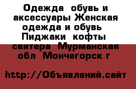 Одежда, обувь и аксессуары Женская одежда и обувь - Пиджаки, кофты, свитера. Мурманская обл.,Мончегорск г.